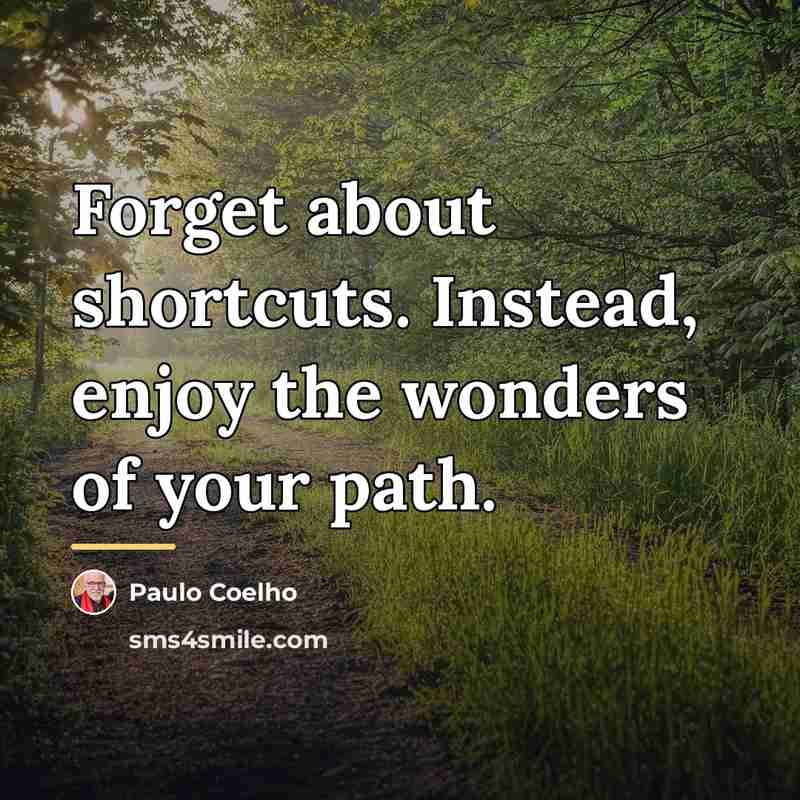 “Forget about shortcuts. Instead, enjoy the wonders of your path.…” quote by Paulo Coelho