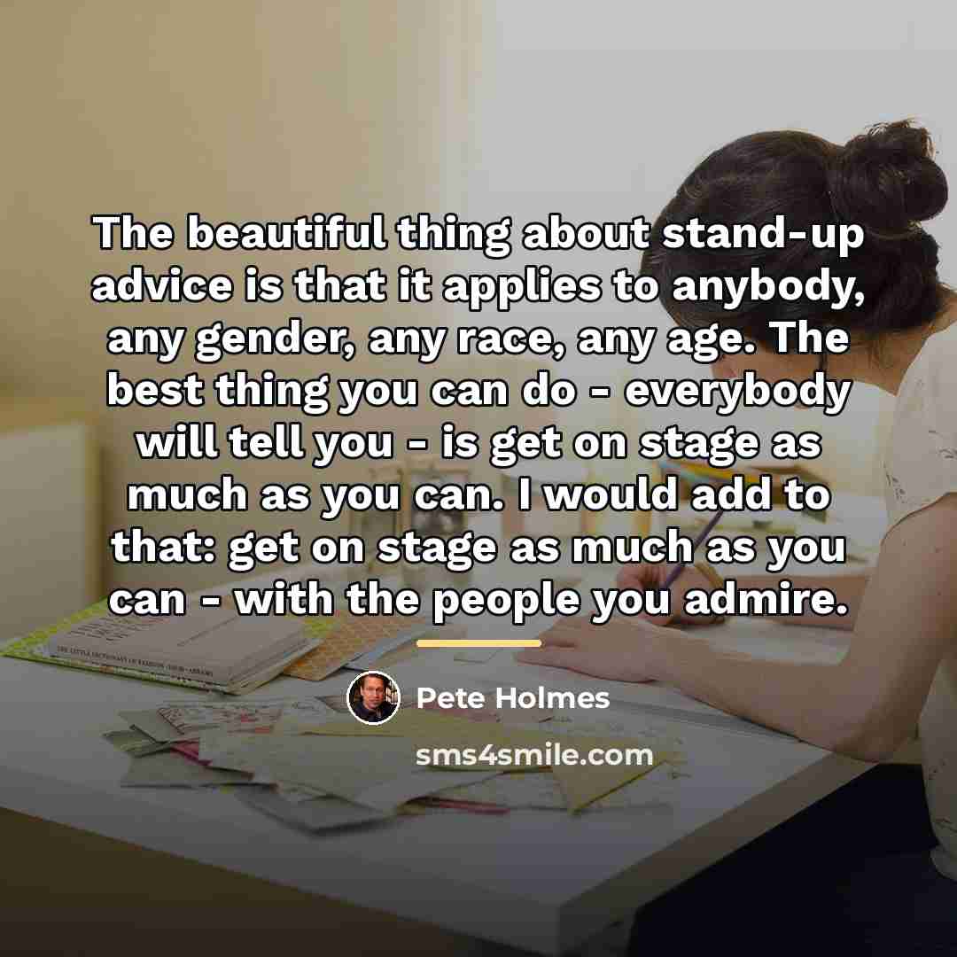 “The beautiful thing about stand-up advice is that it applies…” quote by Pete Holmes