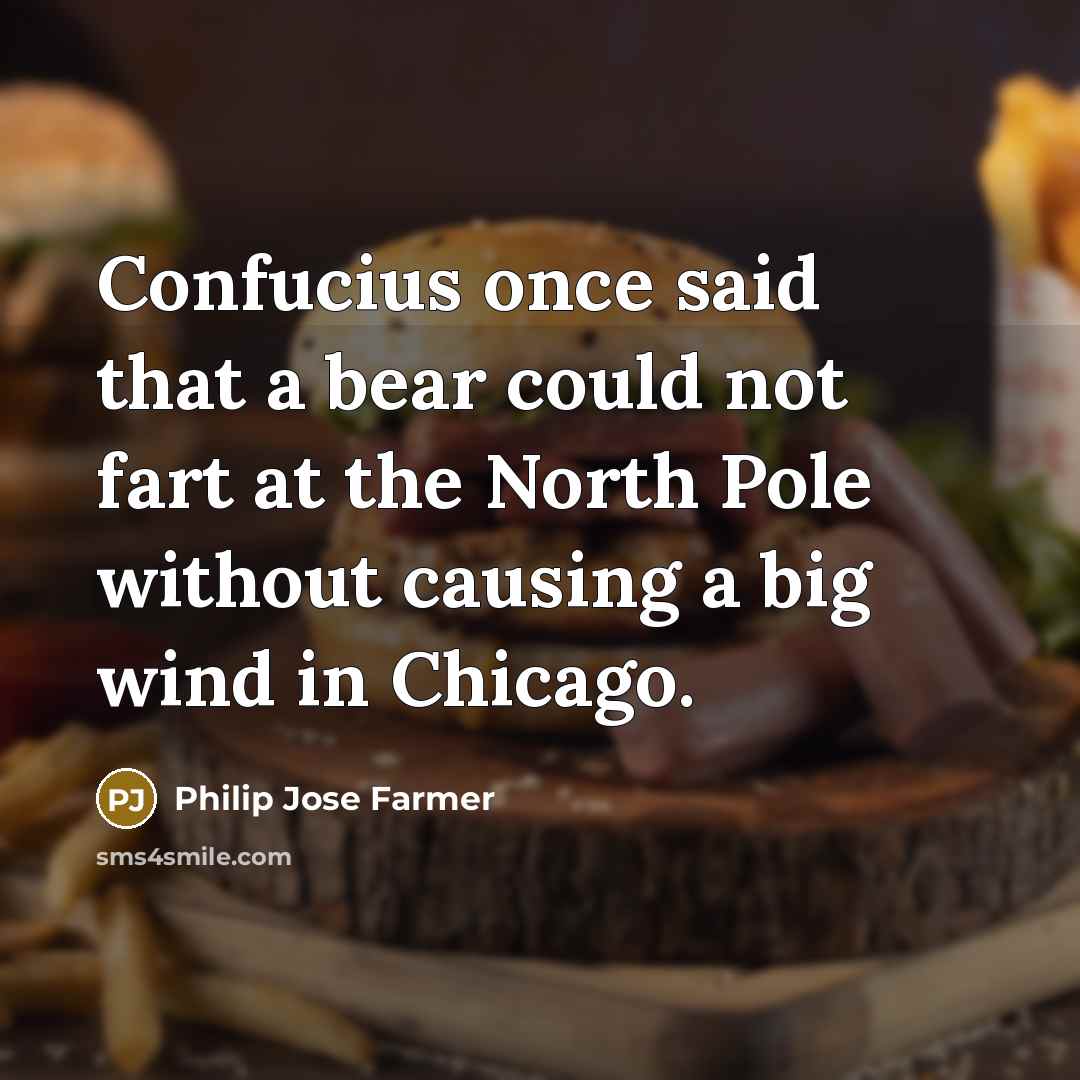 “Confucius once said that a bear could not fart at…” quote by Philip Jose Farmer