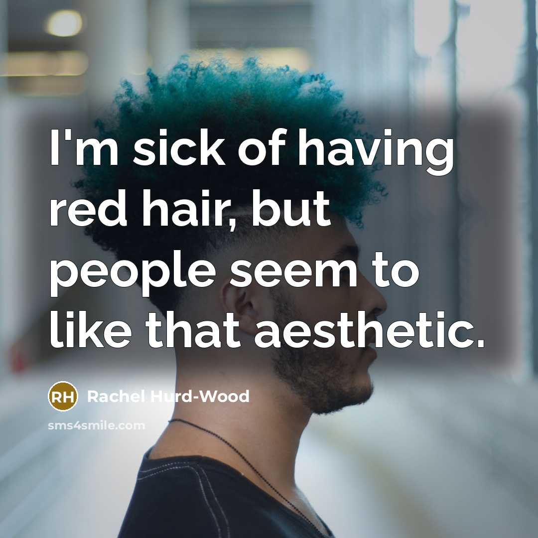 “I'm sick of having red hair, but people seem to…” quote by Rachel Hurd-Wood