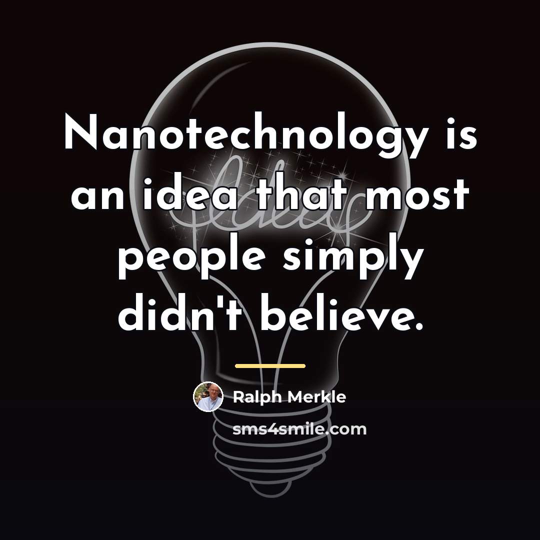 “Nanotechnology is an idea that most people simply didn't believe.…” quote by Ralph Merkle