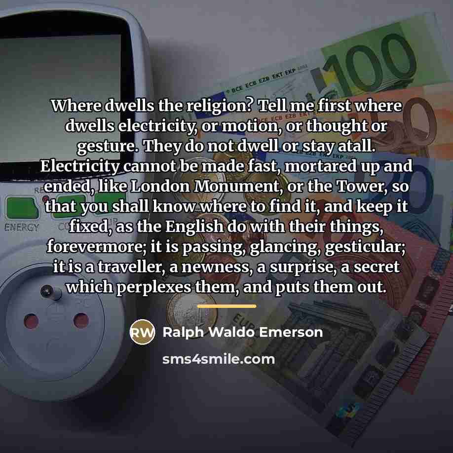 “Where dwells the religion? Tell me first where dwells electricity,…” quote by Ralph Waldo Emerson
