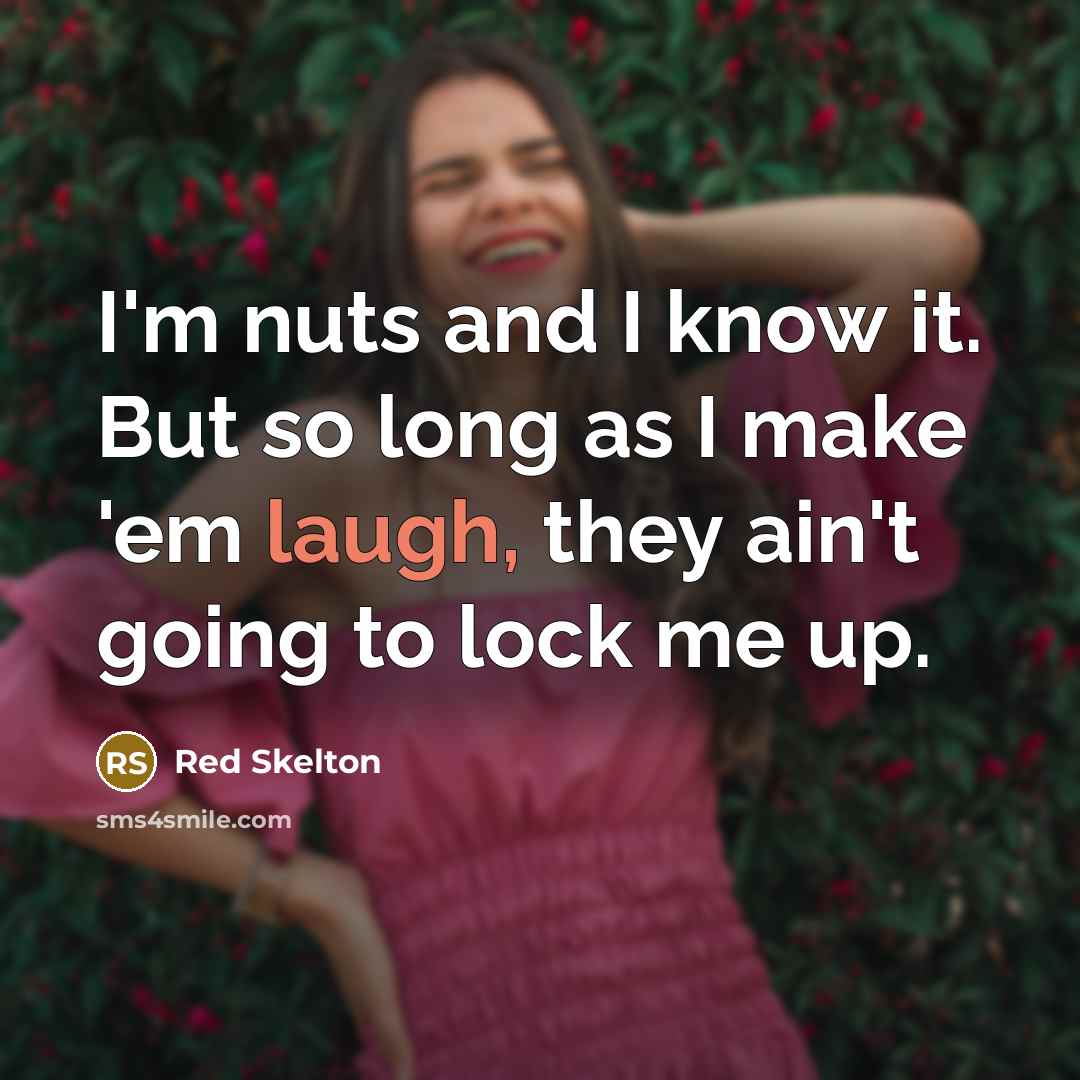 “I'm nuts and I know it. But so long as…” quote by Red Skelton