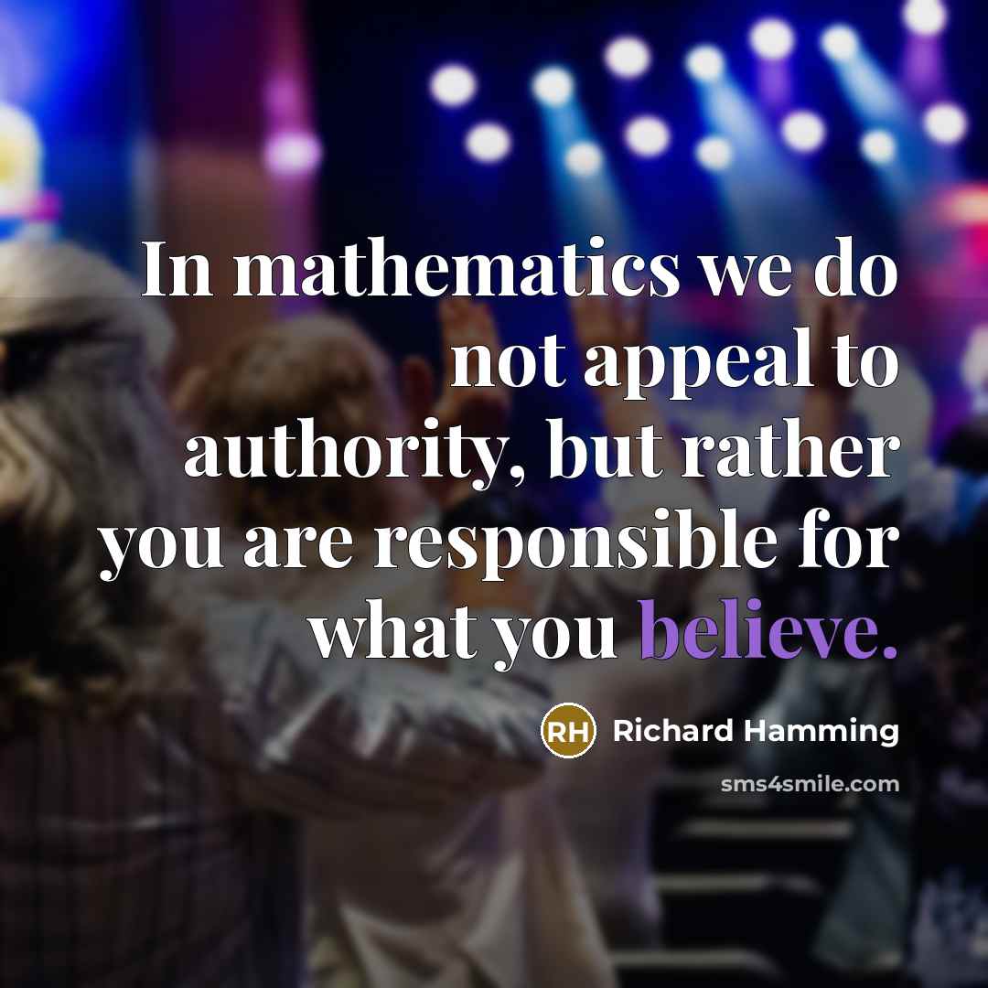 “In mathematics we do not appeal to authority, but rather…” quote by Richard Hamming
