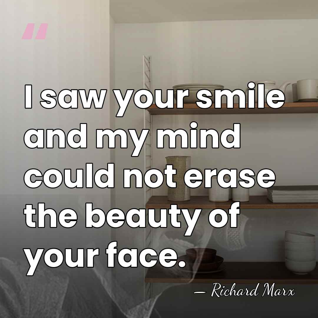 I saw your smile and my mind could not erase the beauty&hellip; - Richard Marx
