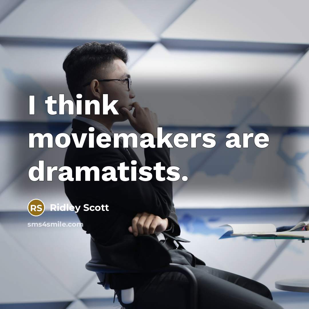“I think moviemakers are dramatists.…” quote by Ridley Scott