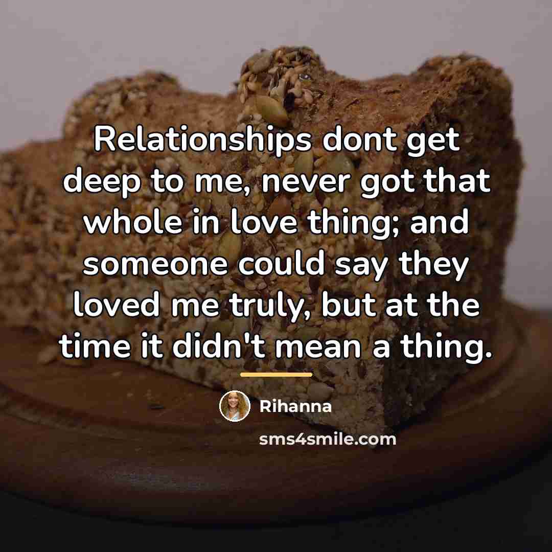 “Relationships dont get deep to me, never got that whole…” quote by Rihanna