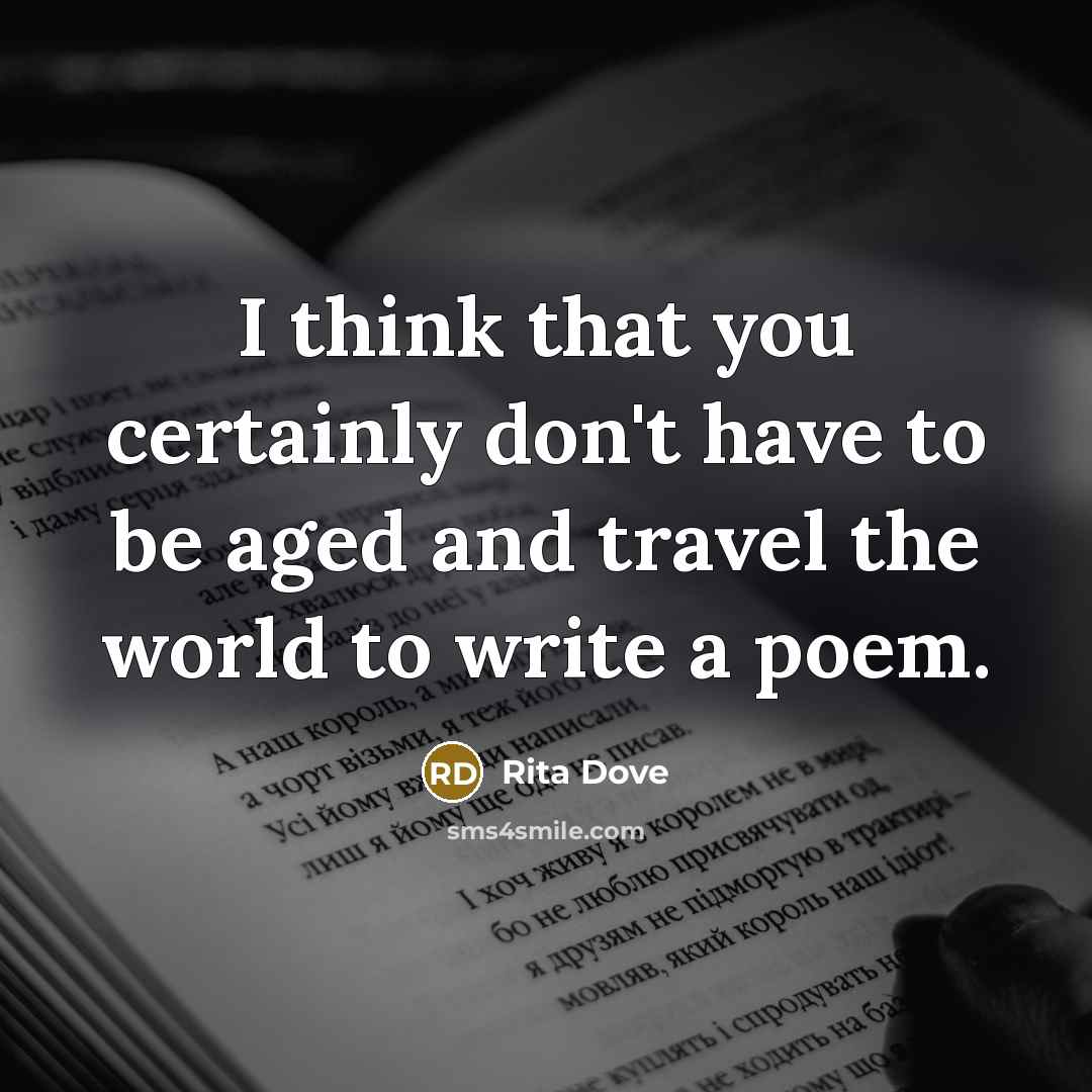 “I think that you certainly don't have to be aged…” quote by Rita Dove