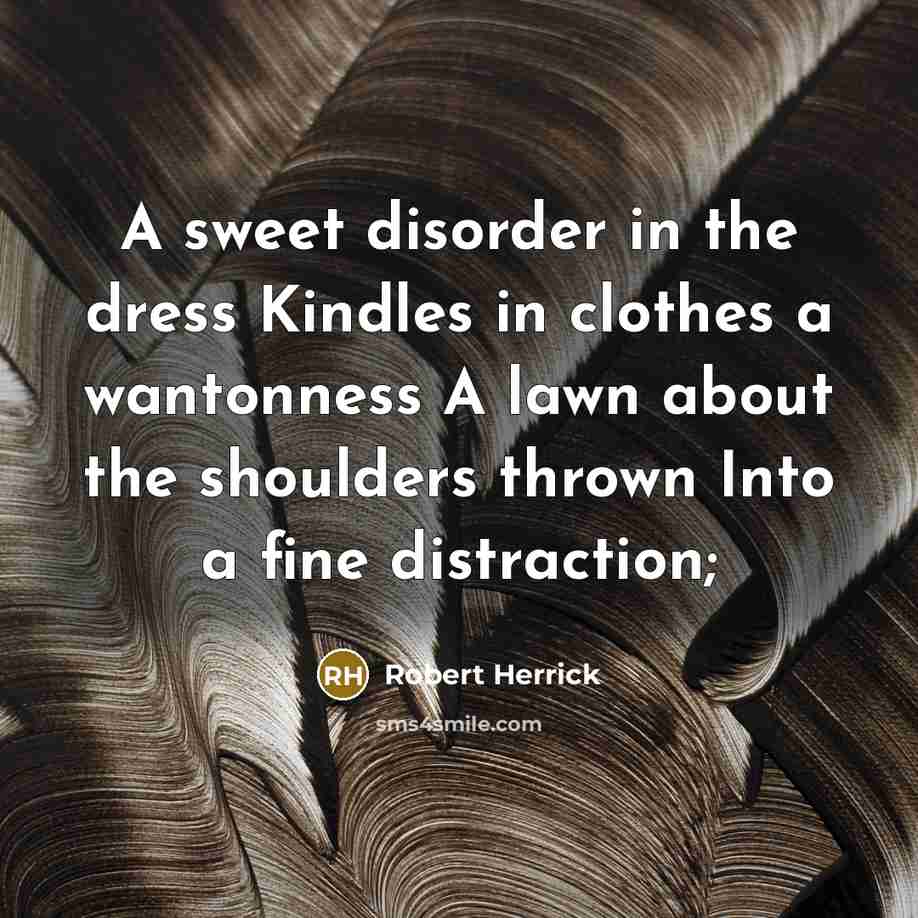 “A sweet disorder in the dress Kindles in clothes a…” quote by Robert Herrick