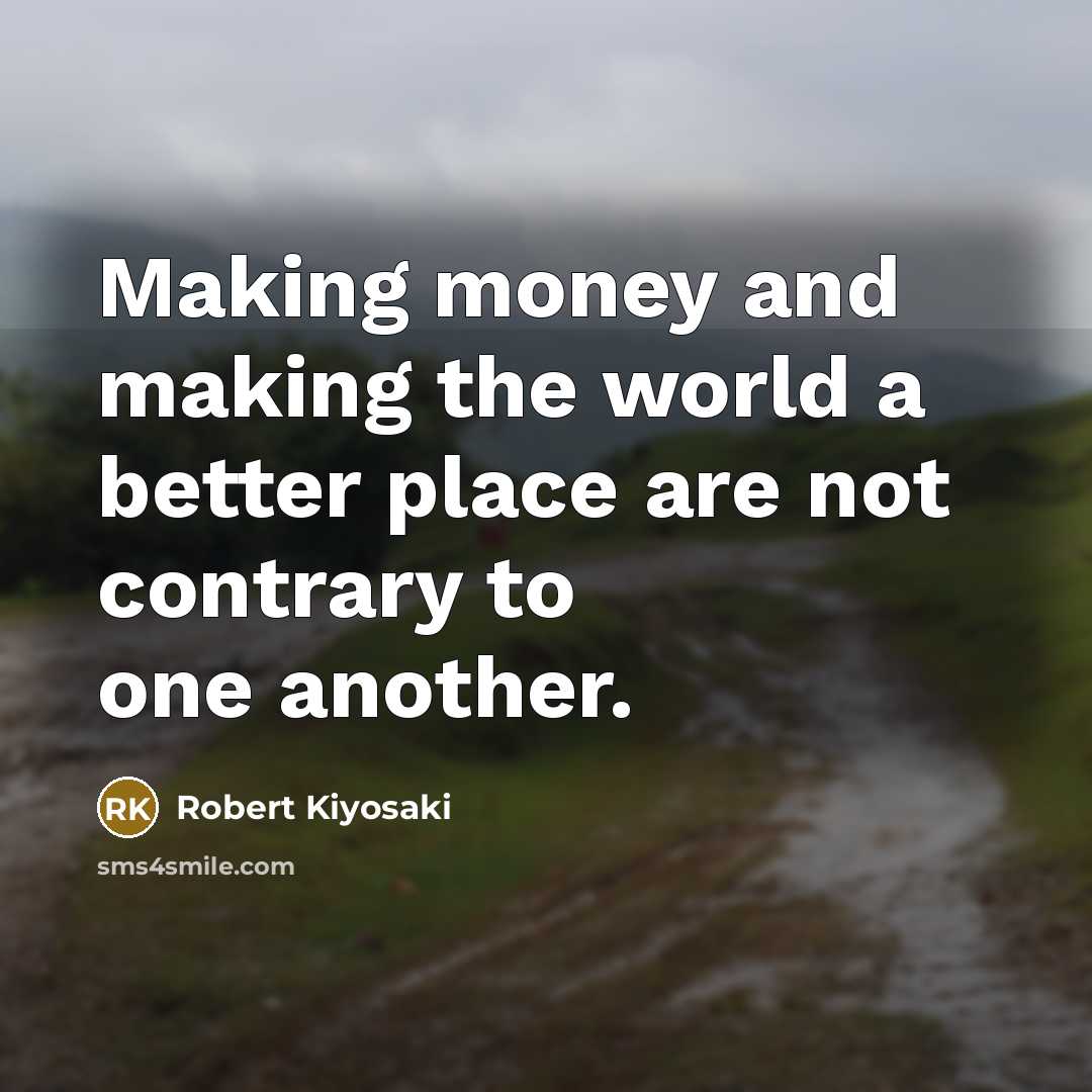 “Making money and making the world a better place are…” quote by Robert Kiyosaki