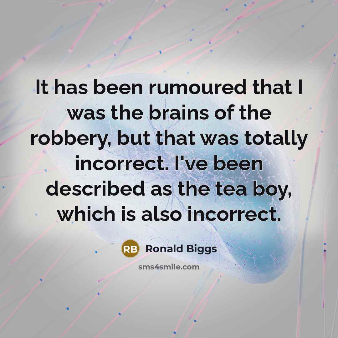 “It has been rumoured that I was the brains of…” quote by Ronald Biggs