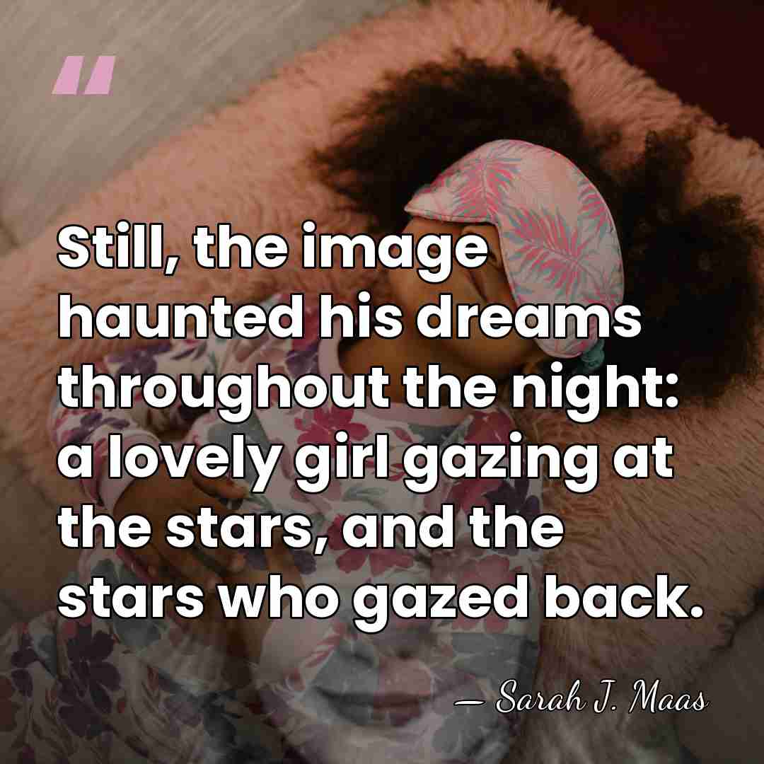 Still, the image haunted his dreams throughout the night: a lovely girl&hellip; - Sarah J. Maas
