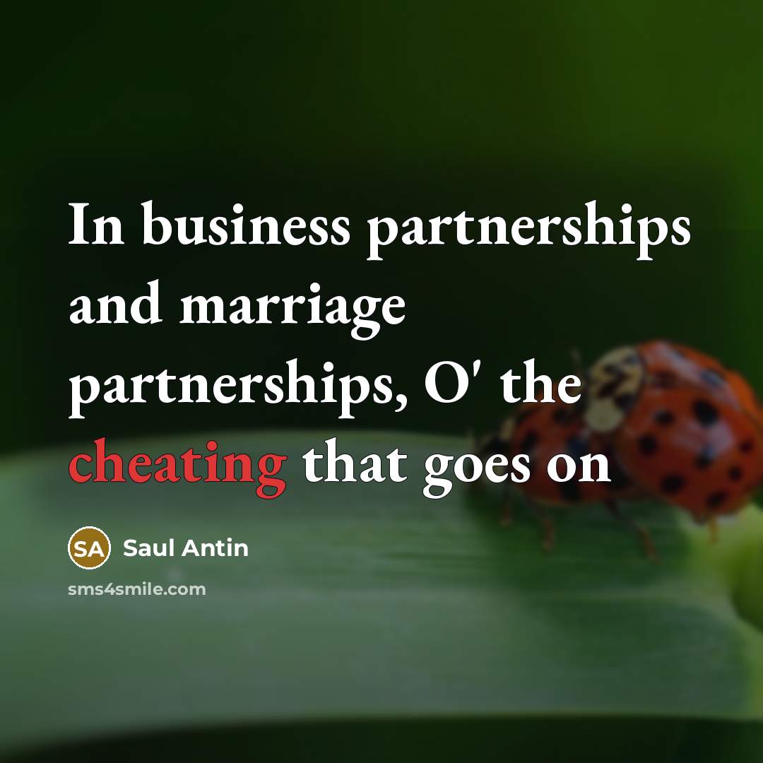 “In business partnerships and marriage partnerships, O' the cheating that goes on” quote by Saul Antin