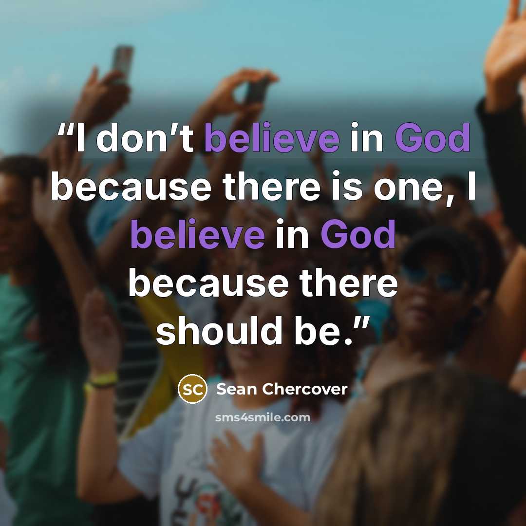 “I don’t believe in God because there is one, I believe in God because there should be.” quote by Sean Chercover