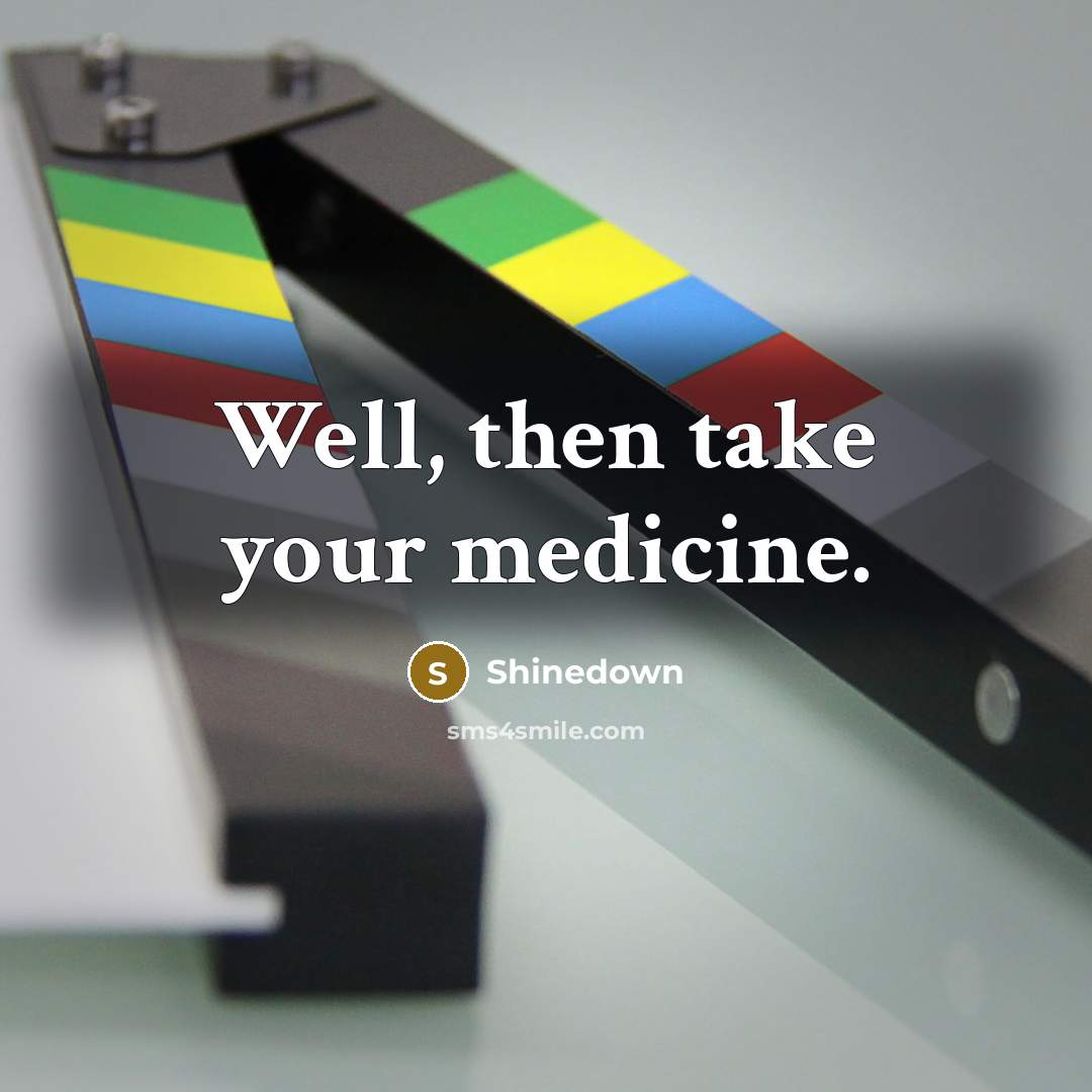 “Well, then take your medicine.…” quote by Shinedown