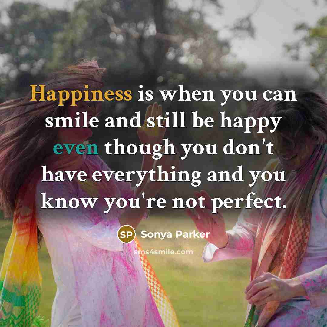 “Happiness is when you can smile and still be happy…” quote by Sonya Parker