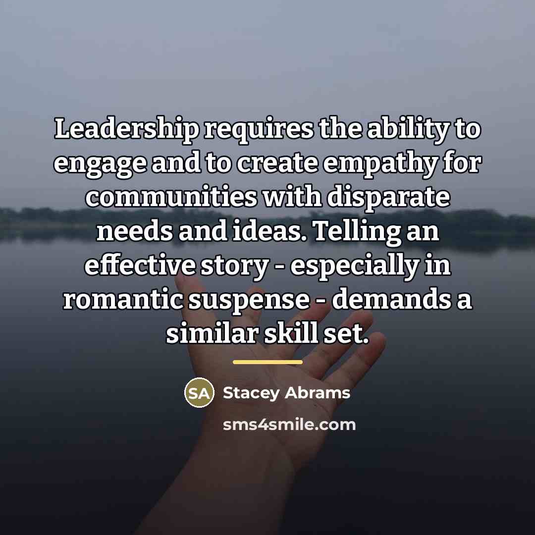 “Leadership requires the ability to engage and to create empathy…” quote by Stacey Abrams