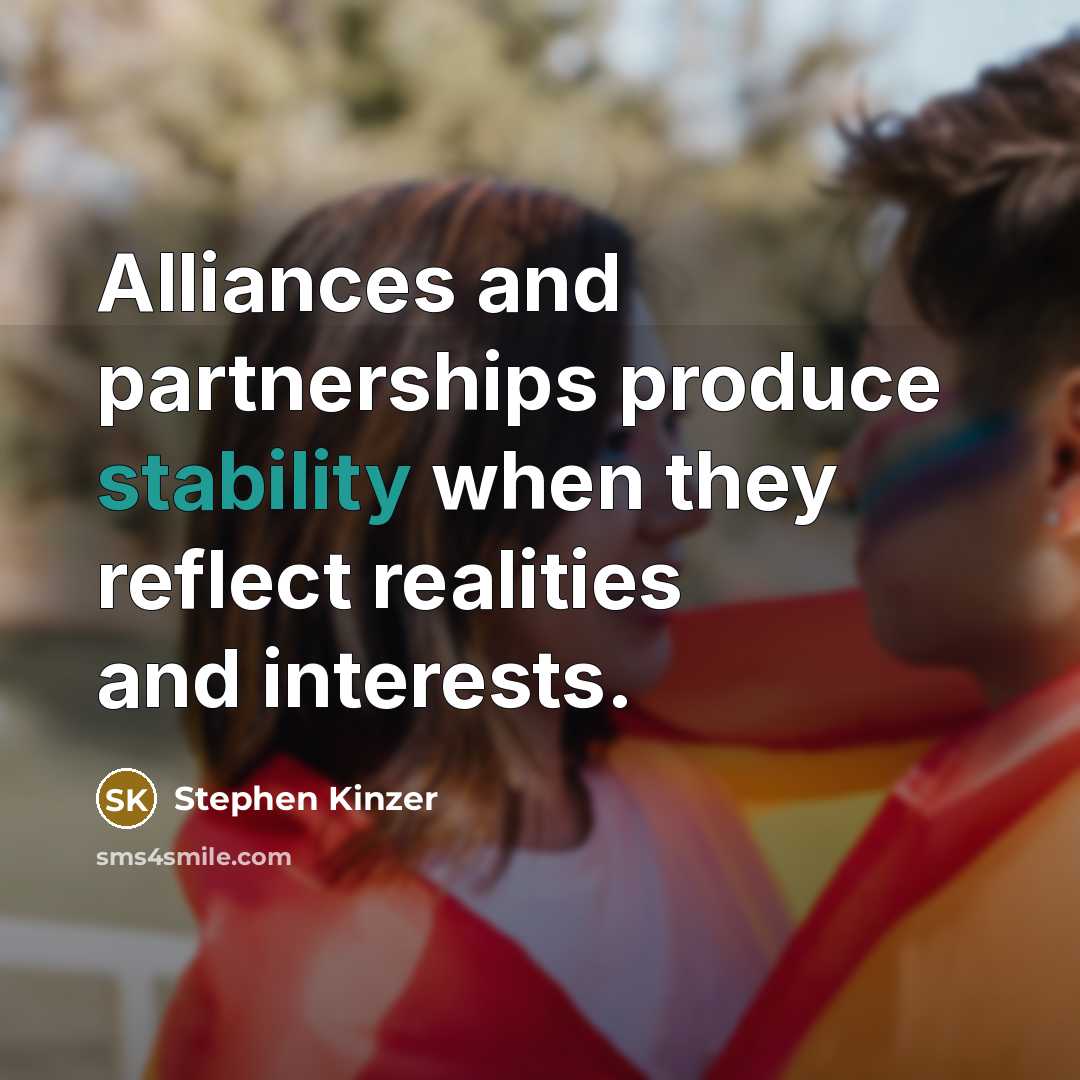“Alliances and partnerships produce stability when they reflect realities and…” quote by Stephen Kinzer