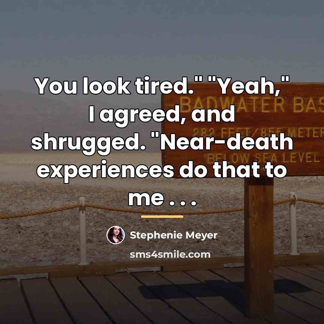 “You look tired." "Yeah," I agreed, and shrugged. "Near-death experiences…” quote by Stephenie Meyer