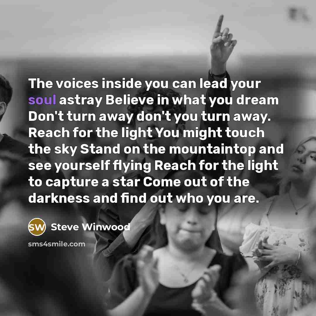 “The voices inside you can lead your soul astray Believe…” quote by Steve Winwood