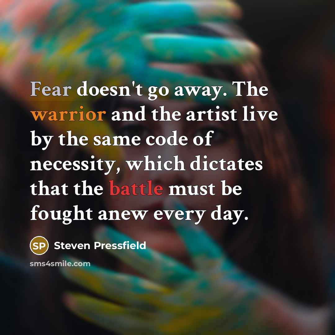 “Fear doesn't go away. The warrior and the artist live…” quote by Steven Pressfield