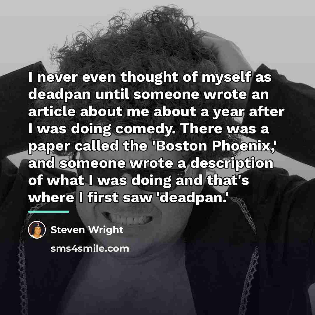 “I never even thought of myself as deadpan until someone…” quote by Steven Wright