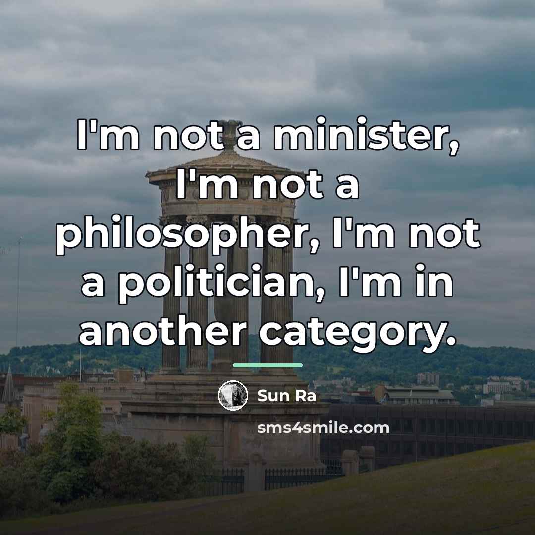 “I'm not a minister, I'm not a philosopher, I'm not…” quote by Sun Ra