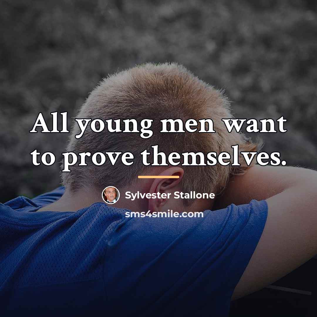 “All young men want to prove themselves.…” quote by Sylvester Stallone