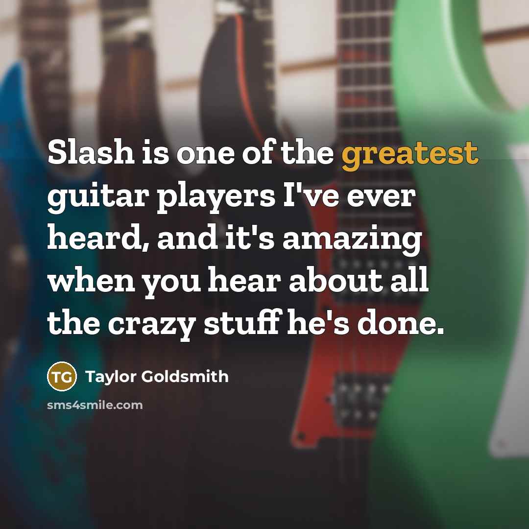 “Slash is one of the greatest guitar players I've ever…” quote by Taylor Goldsmith