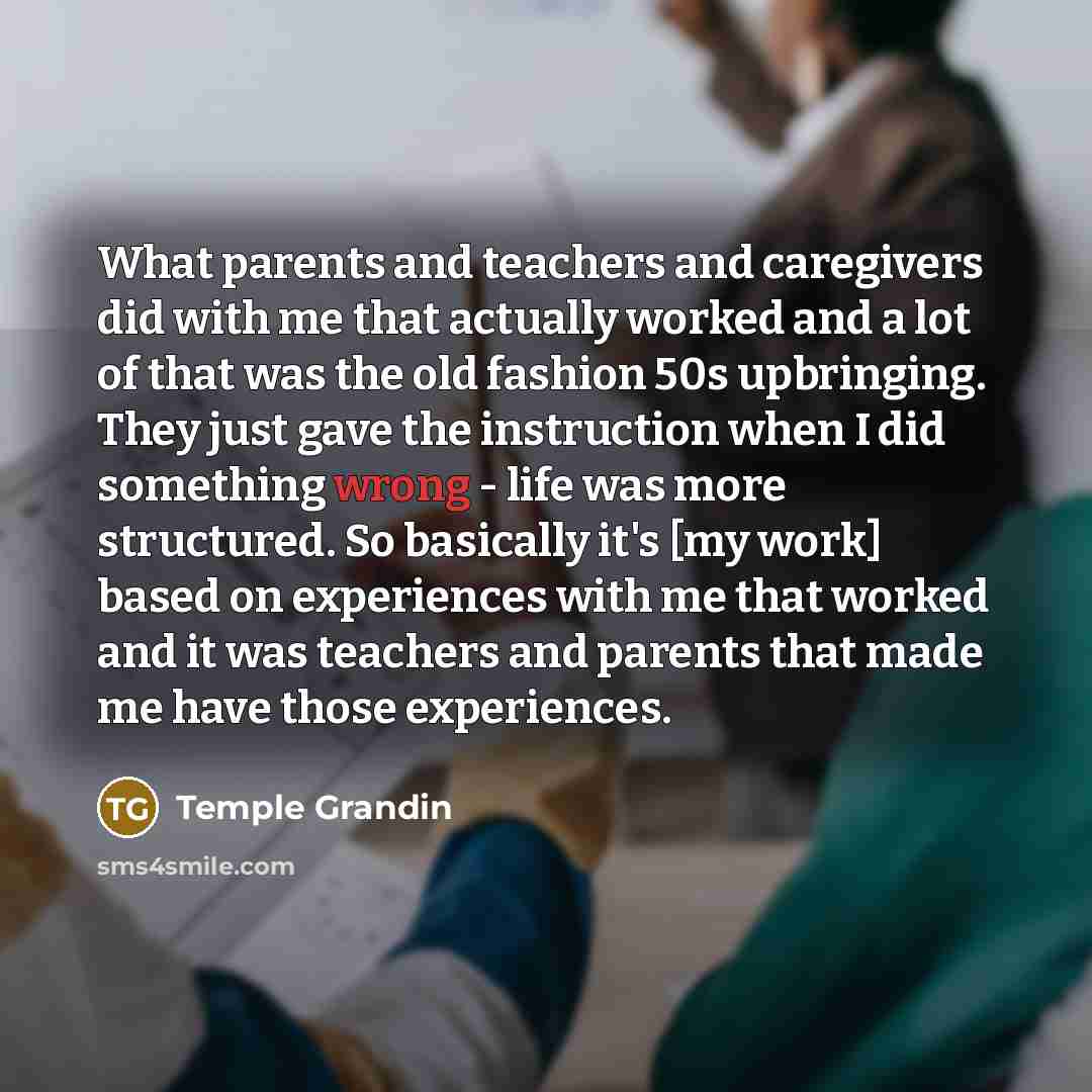 “What parents and teachers and caregivers did with me that…” quote by Temple Grandin