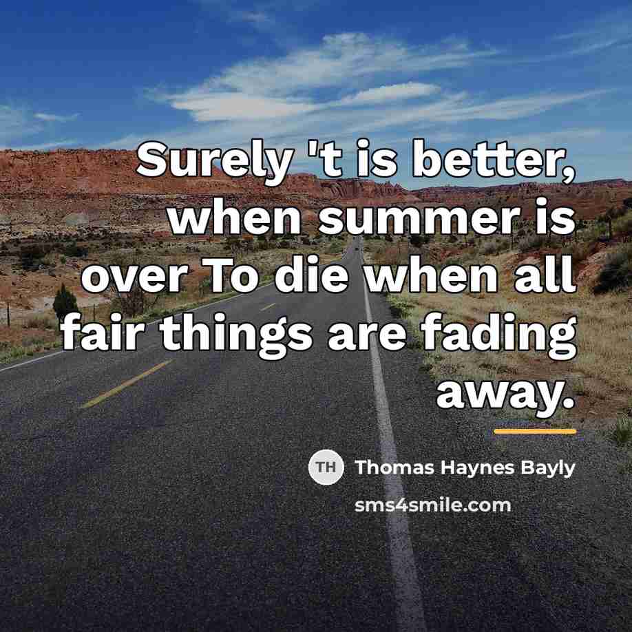 “Surely 't is better, when summer is over To die…” quote by Thomas Haynes Bayly
