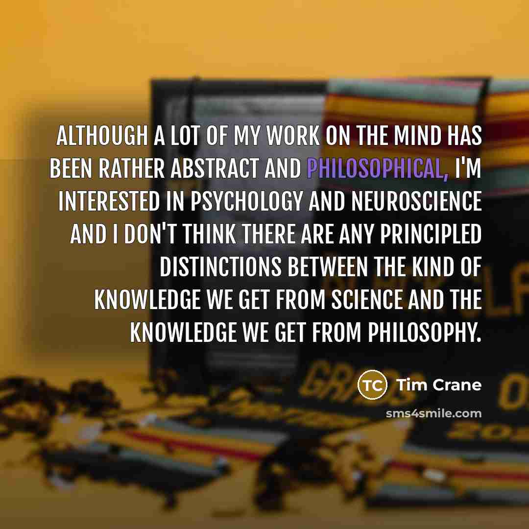 “Although a lot of my work on the mind has…” quote by Tim Crane