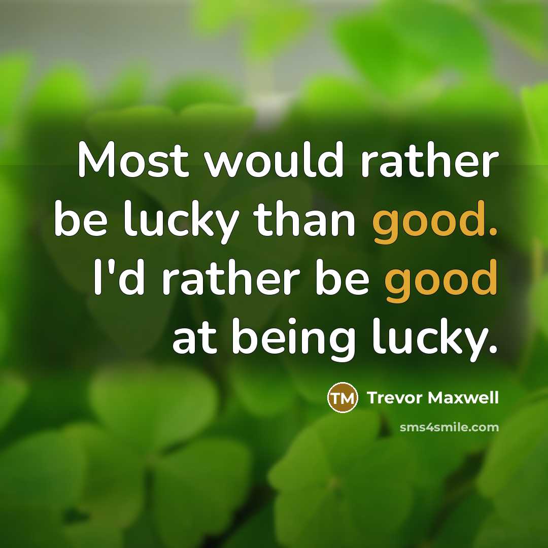 “Most would rather be lucky than good. I'd rather be…” quote by Trevor Maxwell