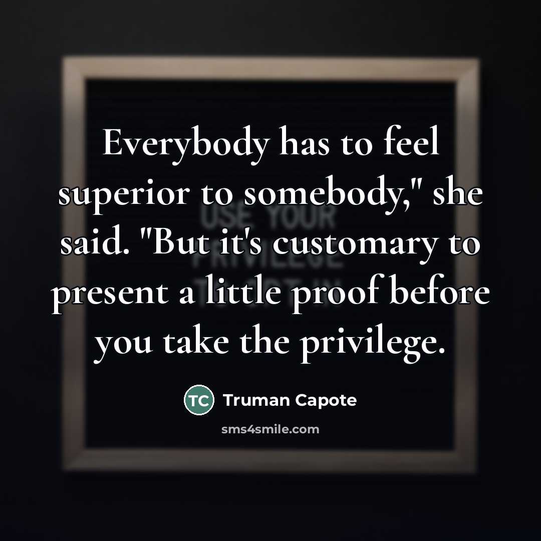 “Everybody has to feel superior to somebody," she said. "But…” quote by Truman Capote
