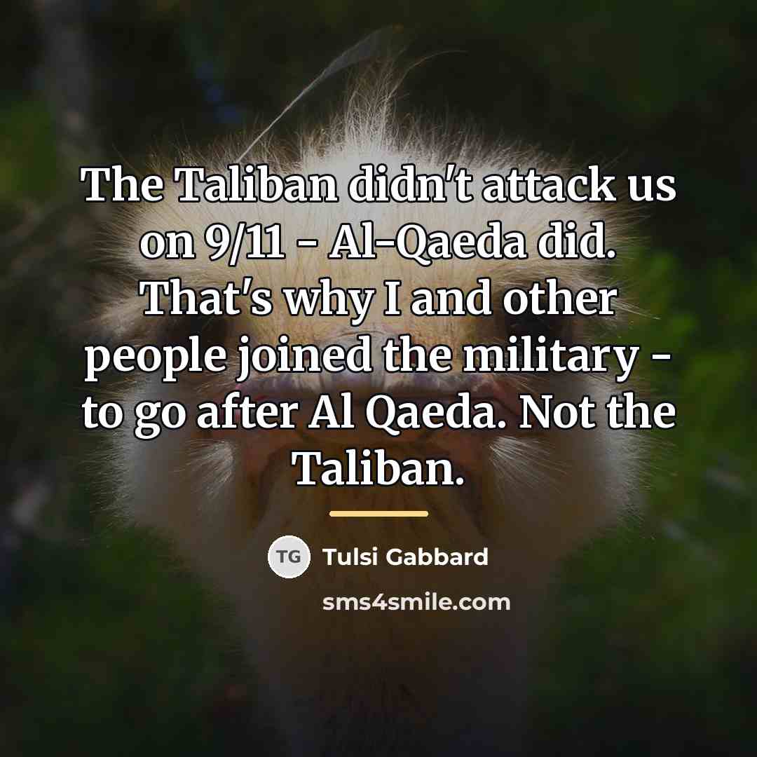“The Taliban didn't attack us on 9/11 - Al-Qaeda did.…” quote by Tulsi Gabbard