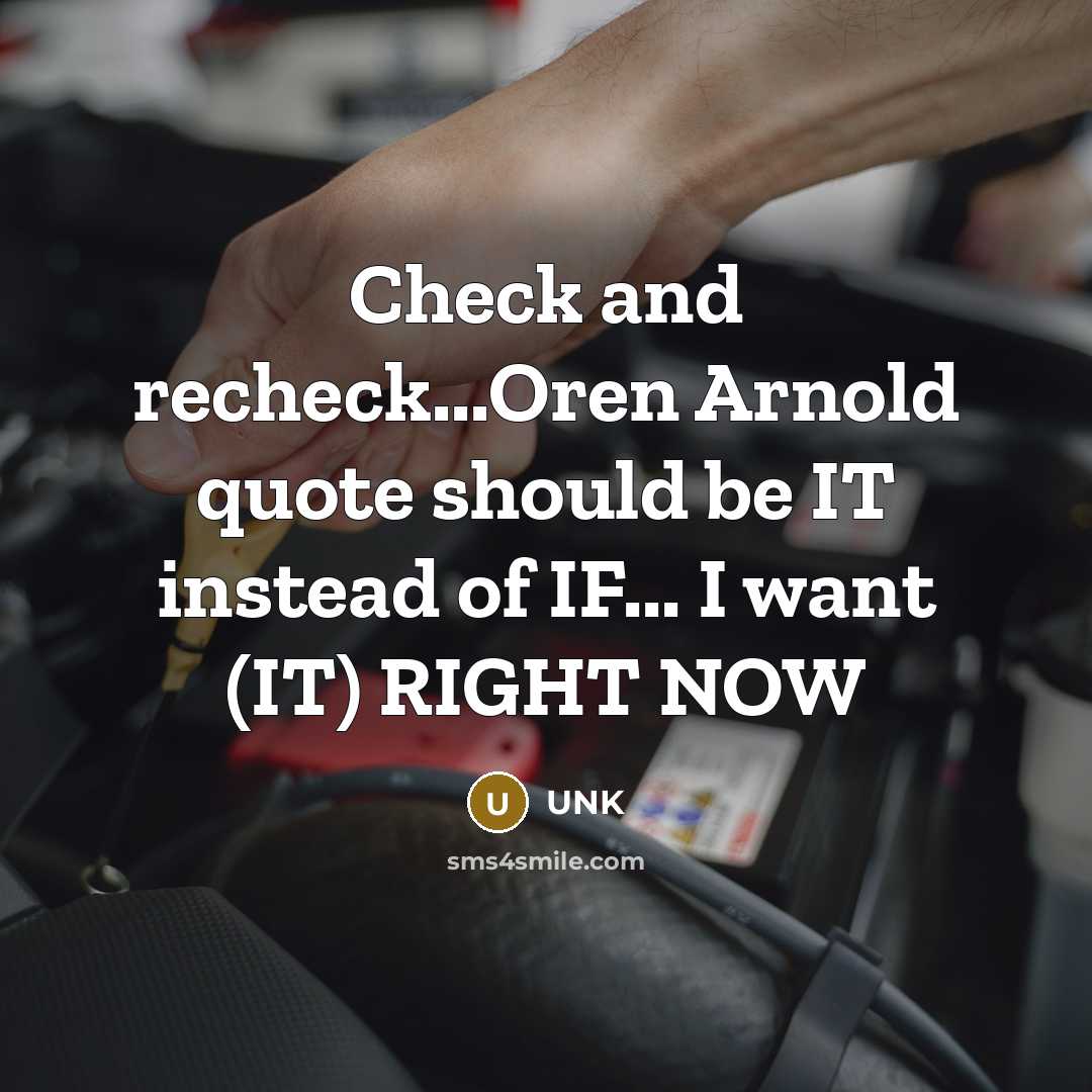 “Check and recheck...Oren Arnold quote should be IT instead of IF... I want (IT) RIGHT NOW” quote by Unk