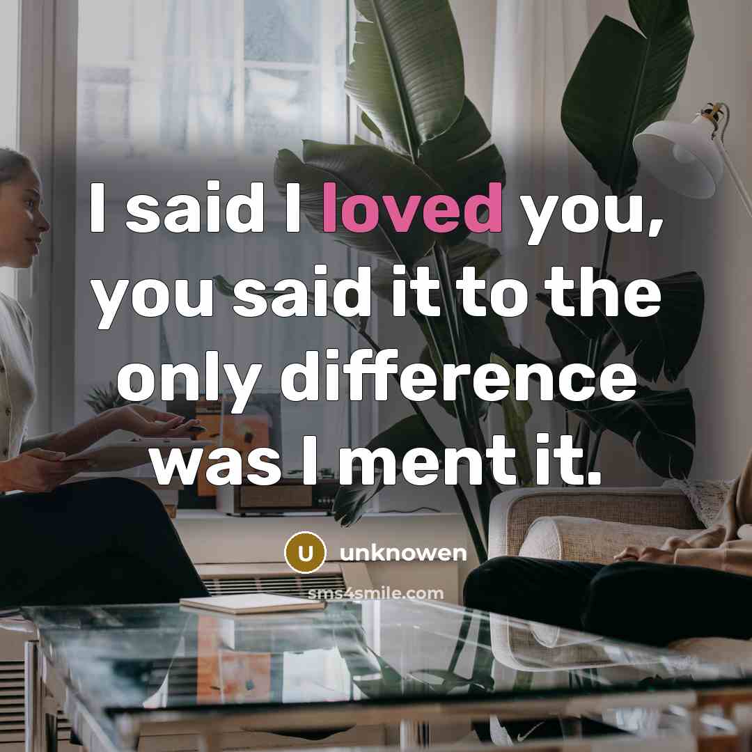 “I said I loved you, you said it to the…” quote by Unknowen