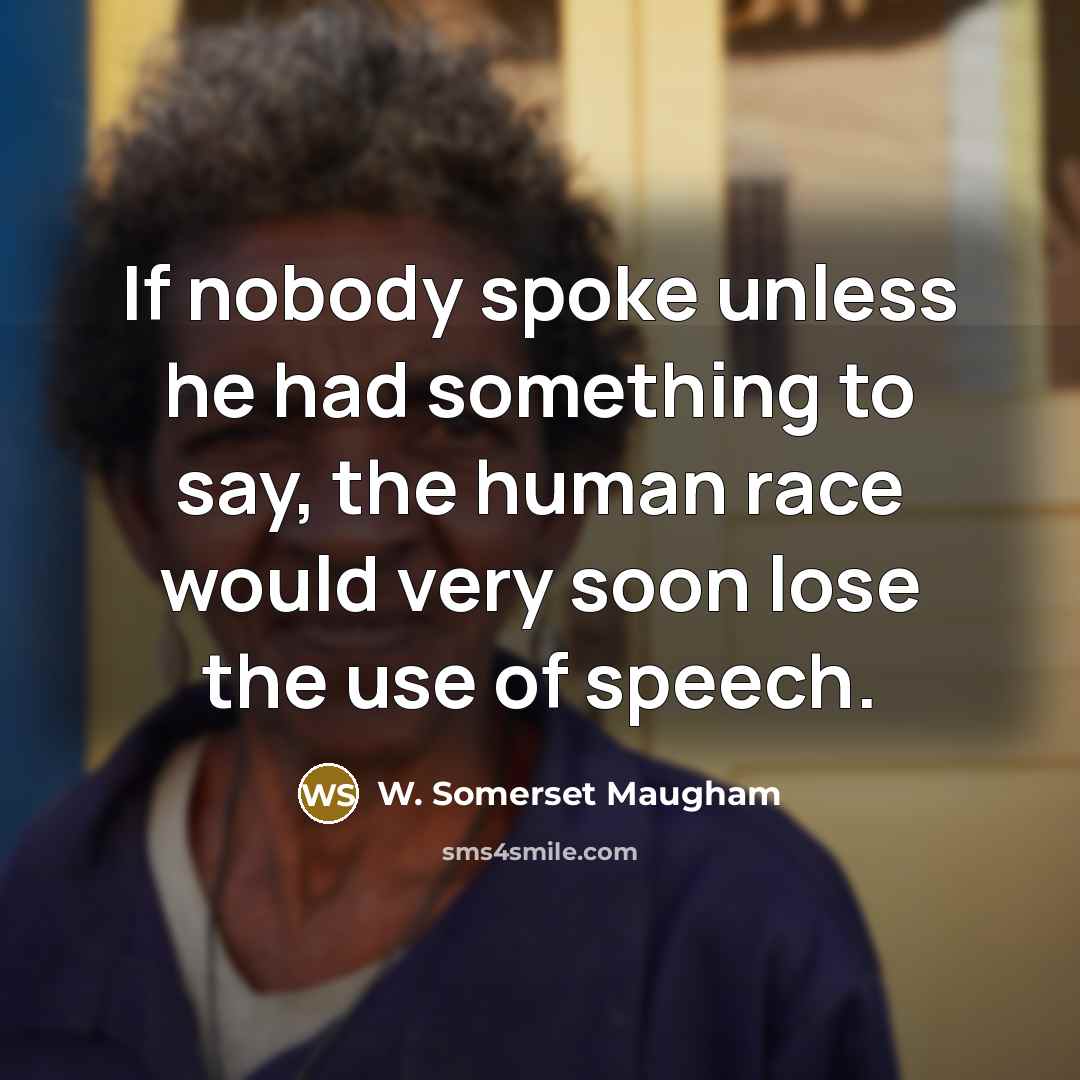 “If nobody spoke unless he had something to say, the…” quote by W. Somerset Maugham