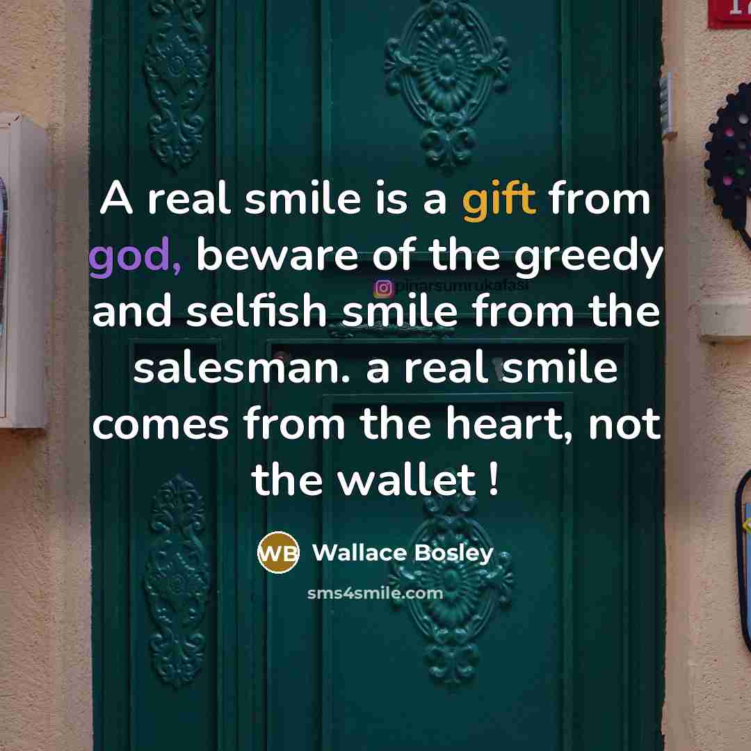 “A real smile is a gift from god, beware of…” quote by Wallace Bosley