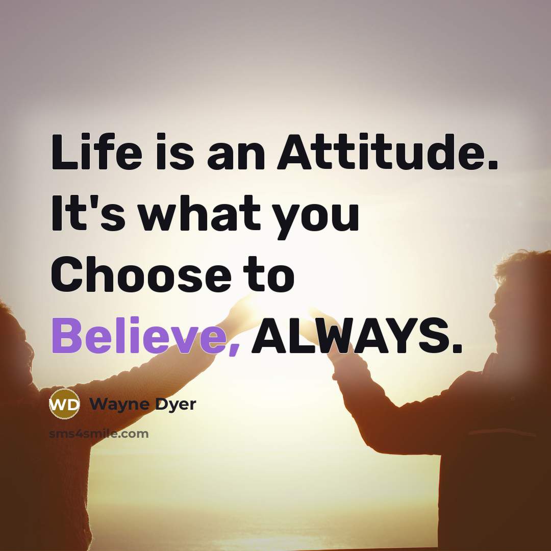 “Life is an Attitude. It's what you Choose to Believe,…” quote by Wayne Dyer