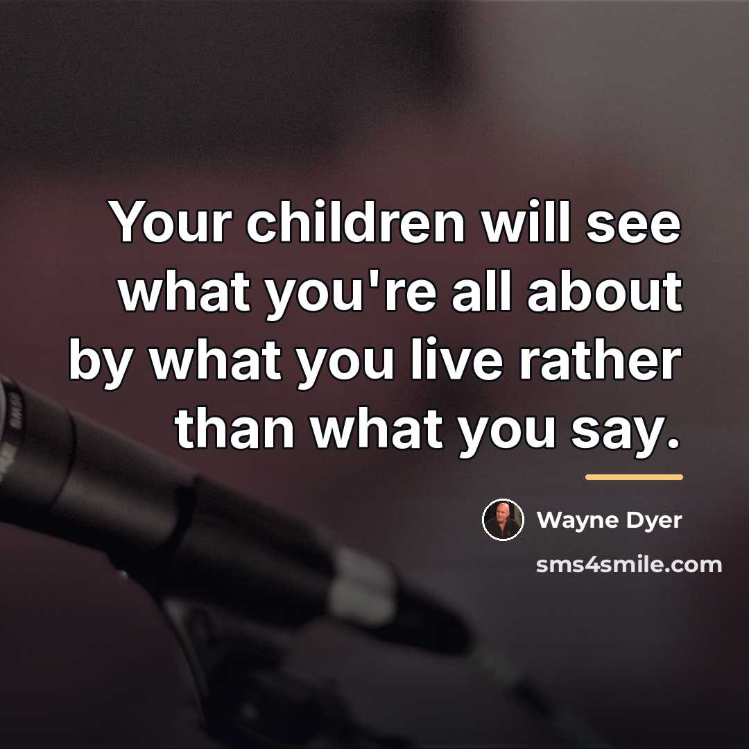 “Your children will see what you're all about by what…” quote by Wayne Dyer