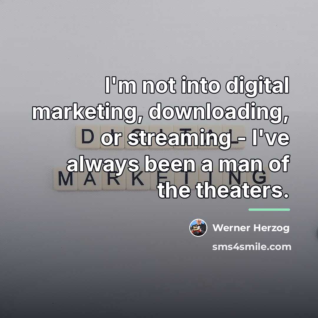 “I'm not into digital marketing, downloading, or streaming - I've…” quote by Werner Herzog