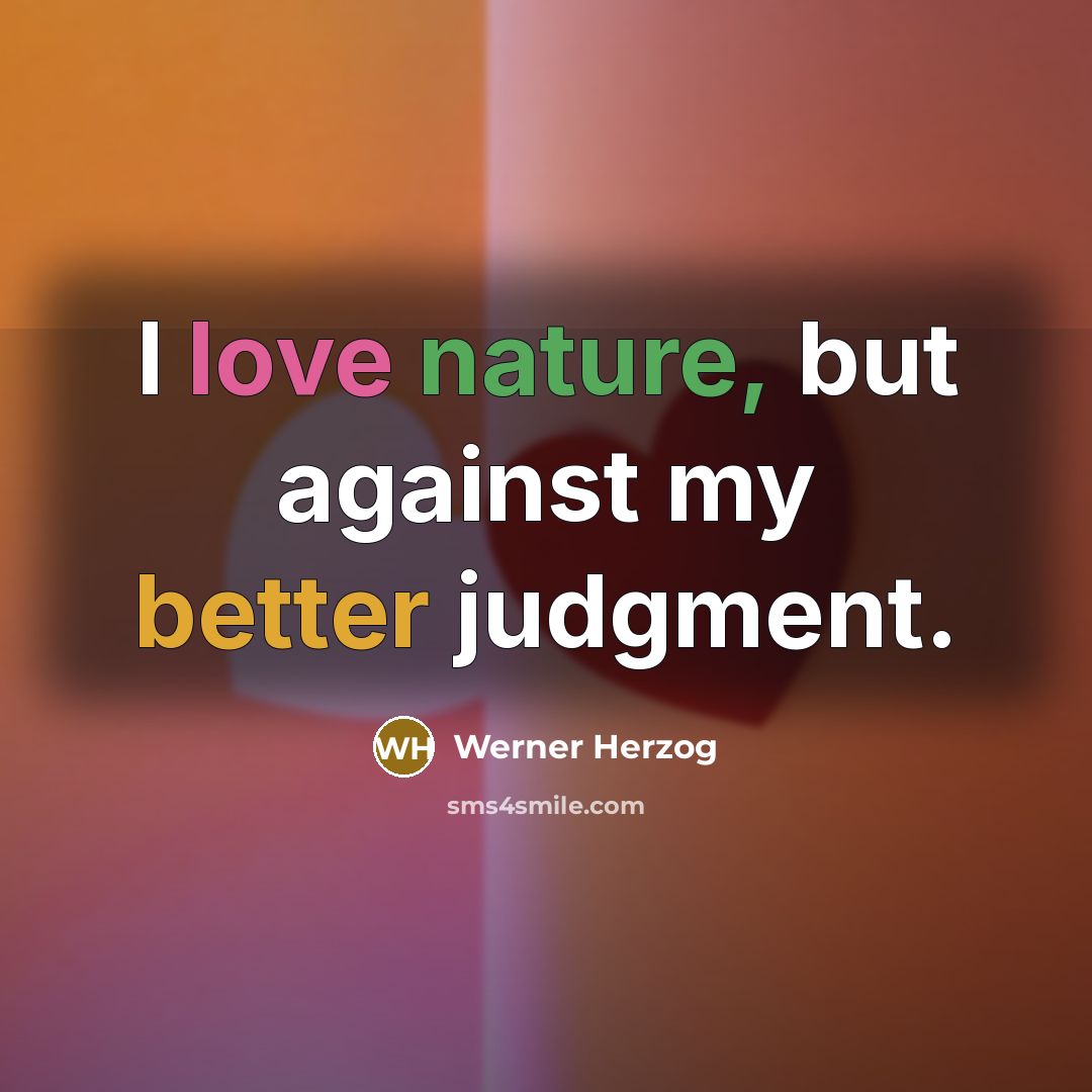 “I love nature, but against my better judgment.” quote by Werner Herzog