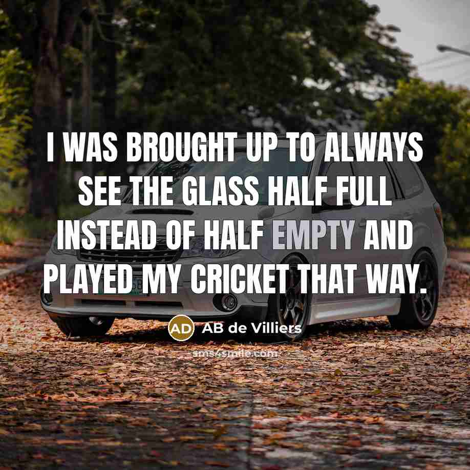 “I was brought up to always see the glass half…” quote by AB de Villiers