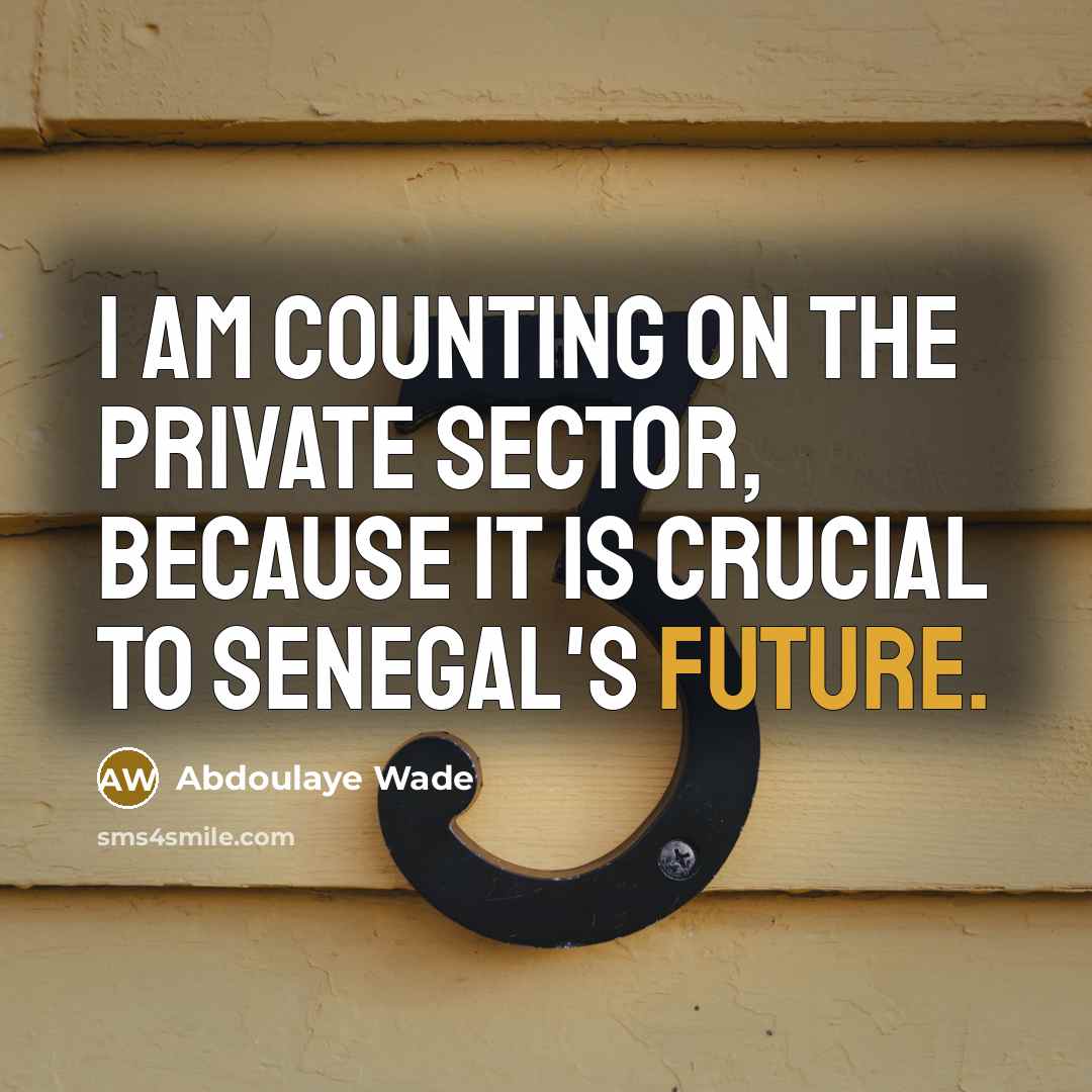 “I am counting on the private sector, because it is…” quote by Abdoulaye Wade