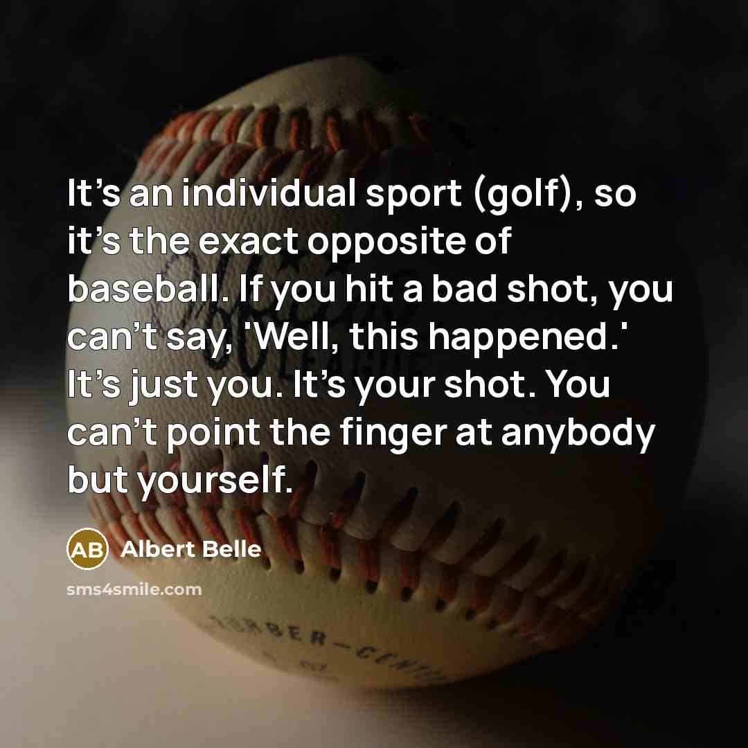 “It's an individual sport (golf), so it's the exact opposite…” quote by Albert Belle