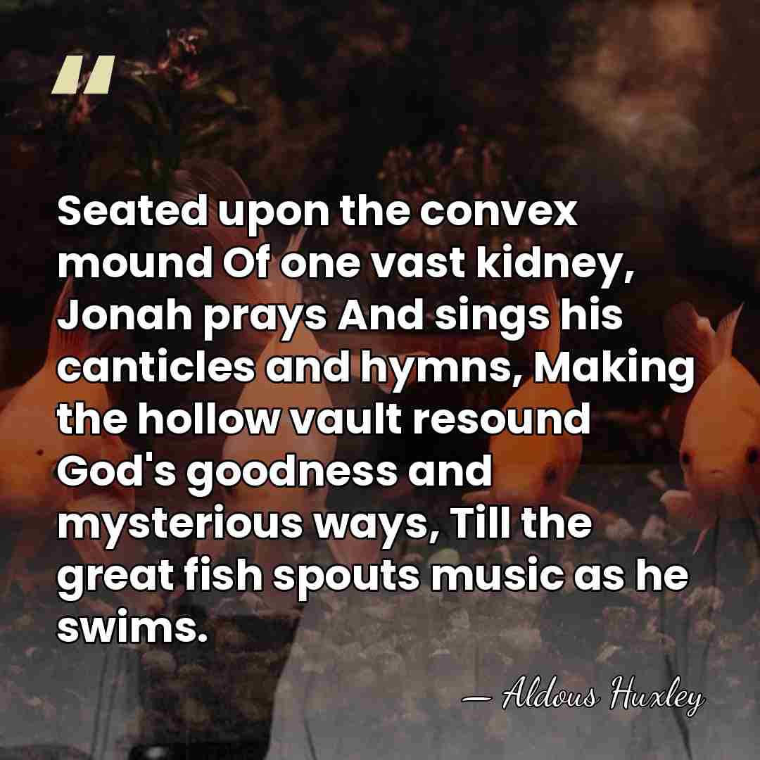 Seated upon the convex mound Of one vast kidney, Jonah prays And&hellip; - Aldous Huxley