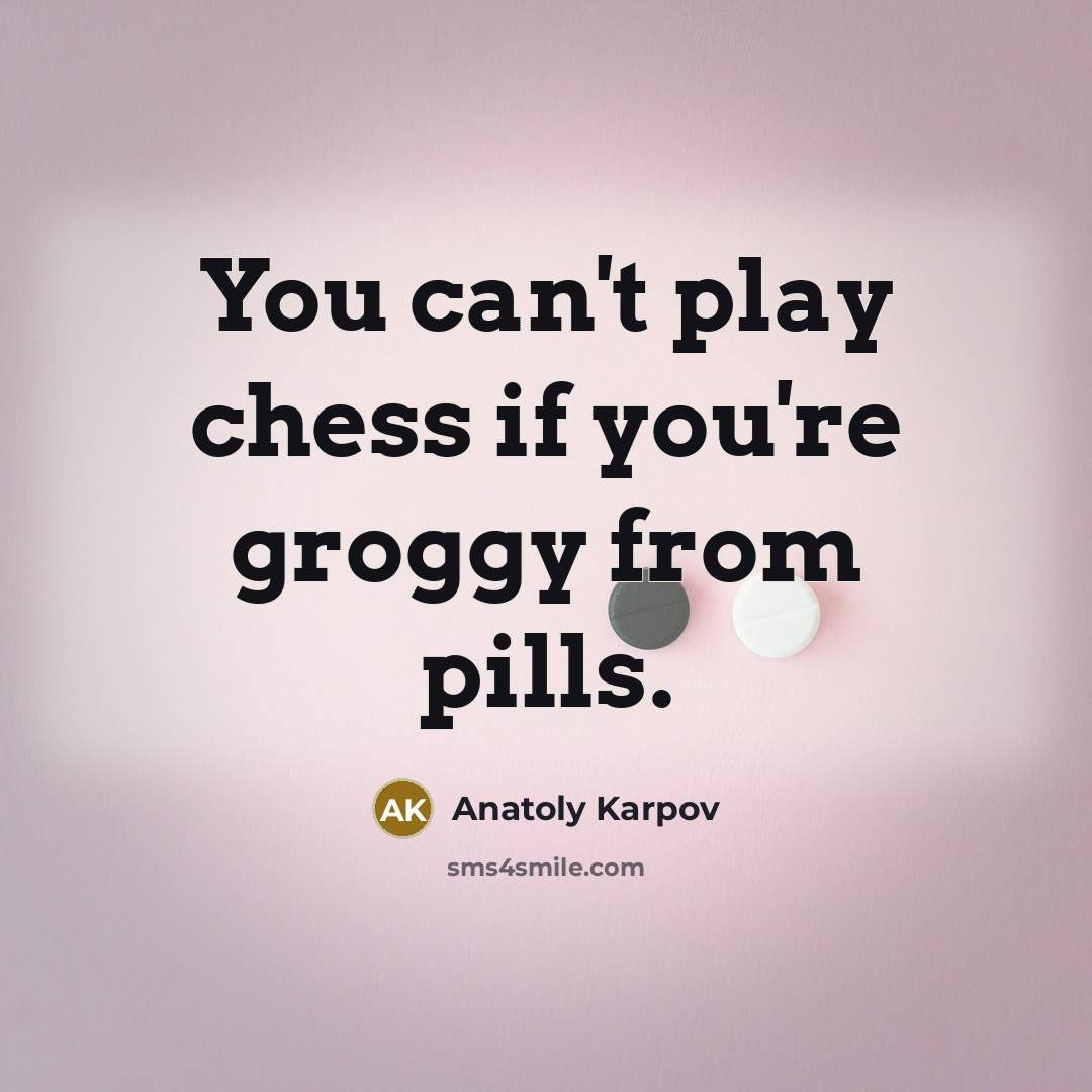 “You can't play chess if you're groggy from pills.…” quote by Anatoly Karpov