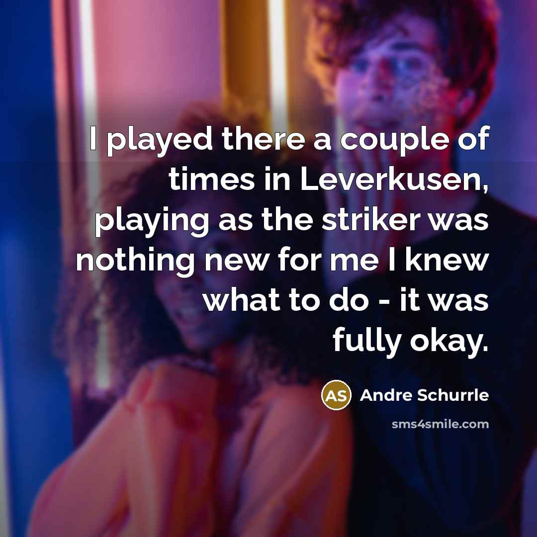 “I played there a couple of times in Leverkusen, playing…” quote by Andre Schurrle