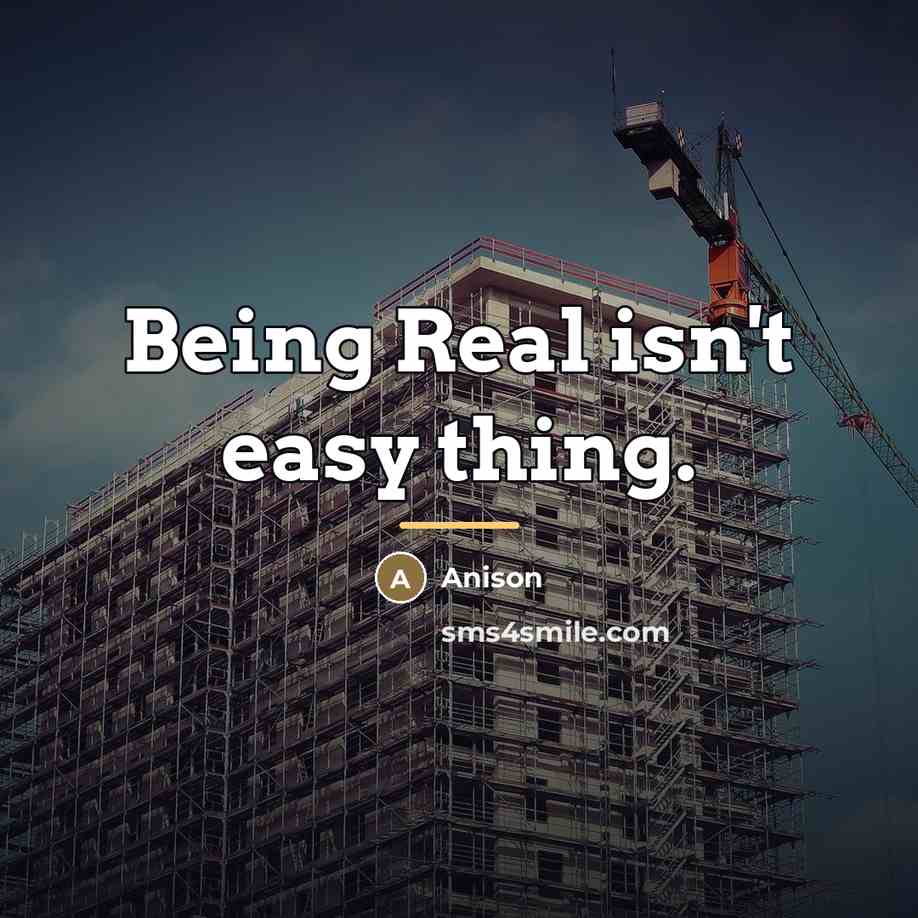 “Being Real isn't easy thing.…” quote by Anison